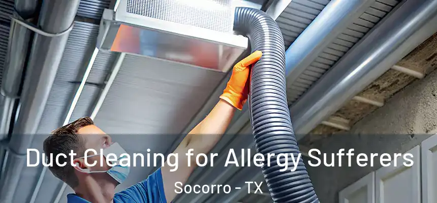 Duct Cleaning for Allergy Sufferers Socorro - TX
