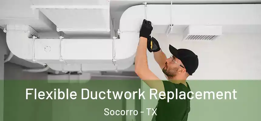 Flexible Ductwork Replacement Socorro - TX